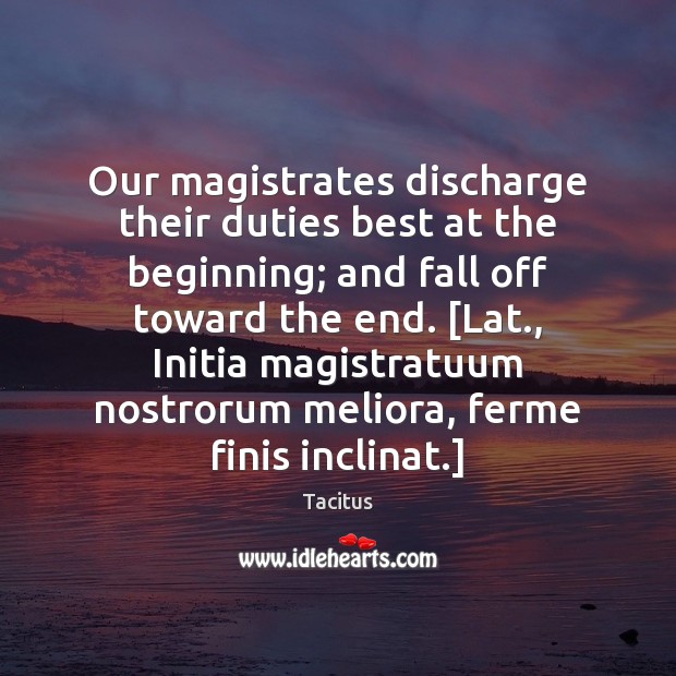 Our magistrates discharge their duties best at the beginning; and fall off Tacitus Picture Quote