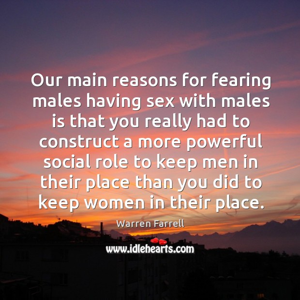 Our main reasons for fearing males having sex with males Warren Farrell Picture Quote