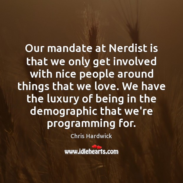 Our mandate at Nerdist is that we only get involved with nice Chris Hardwick Picture Quote