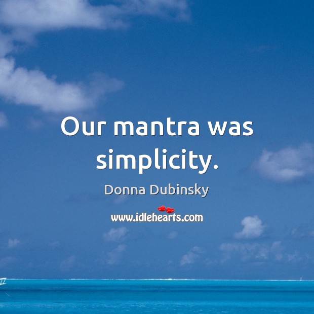 Our mantra was simplicity. Donna Dubinsky Picture Quote