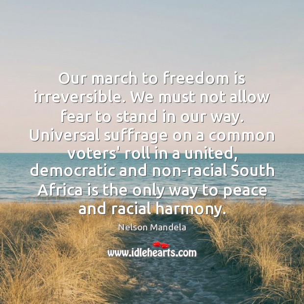 Our march to freedom is irreversible. We must not allow fear to Nelson Mandela Picture Quote