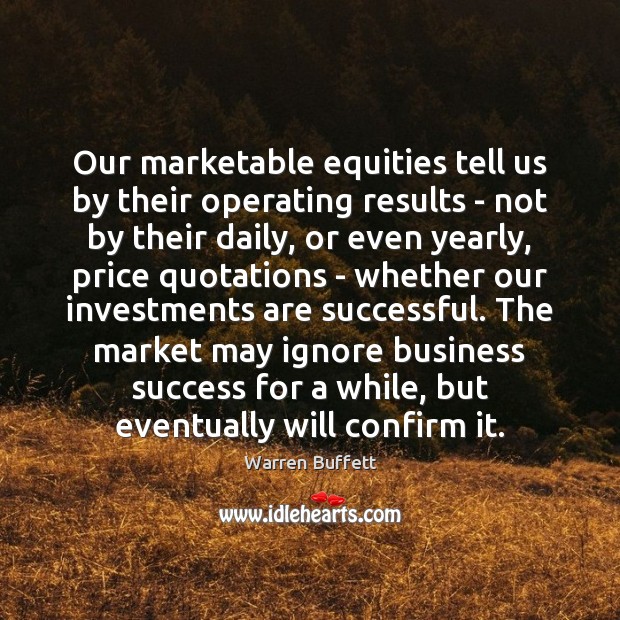 Our marketable equities tell us by their operating results – not by Warren Buffett Picture Quote