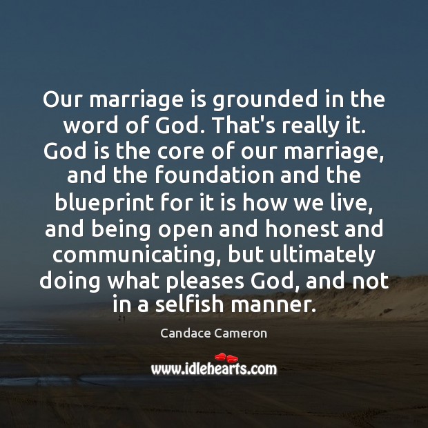 Our marriage is grounded in the word of God. That’s really it. Candace Cameron Picture Quote