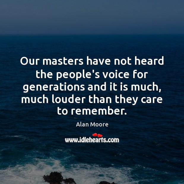 Our masters have not heard the people’s voice for generations and it Alan Moore Picture Quote