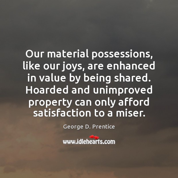 Our material possessions, like our joys, are enhanced in value by being George D. Prentice Picture Quote