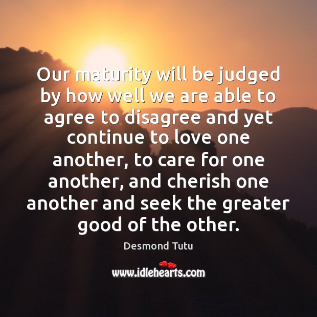 Our maturity will be judged by how well we are able to Desmond Tutu Picture Quote