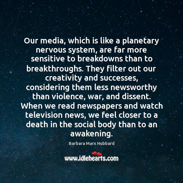Our media, which is like a planetary nervous system, are far more Barbara Marx Hubbard Picture Quote