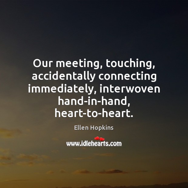 Our meeting, touching, accidentally connecting immediately, interwoven hand-in-hand, heart-to-heart. Image