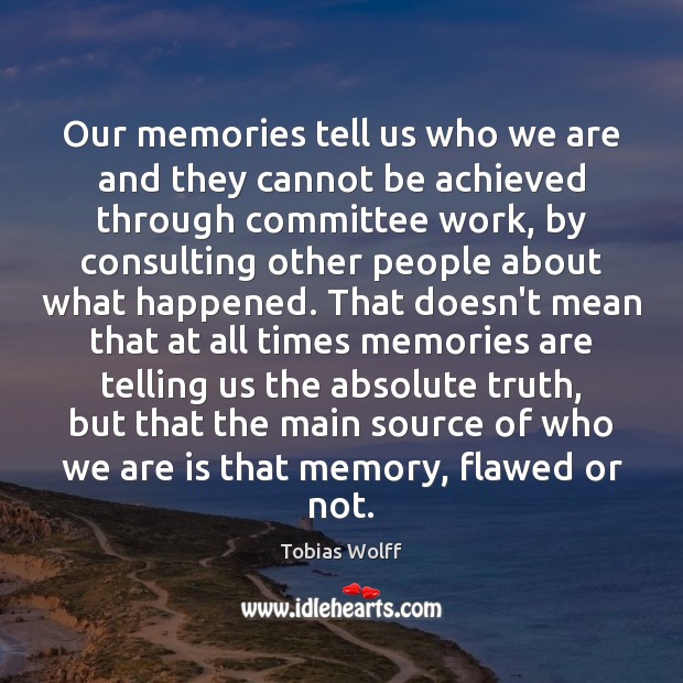 Our memories tell us who we are and they cannot be achieved Tobias Wolff Picture Quote