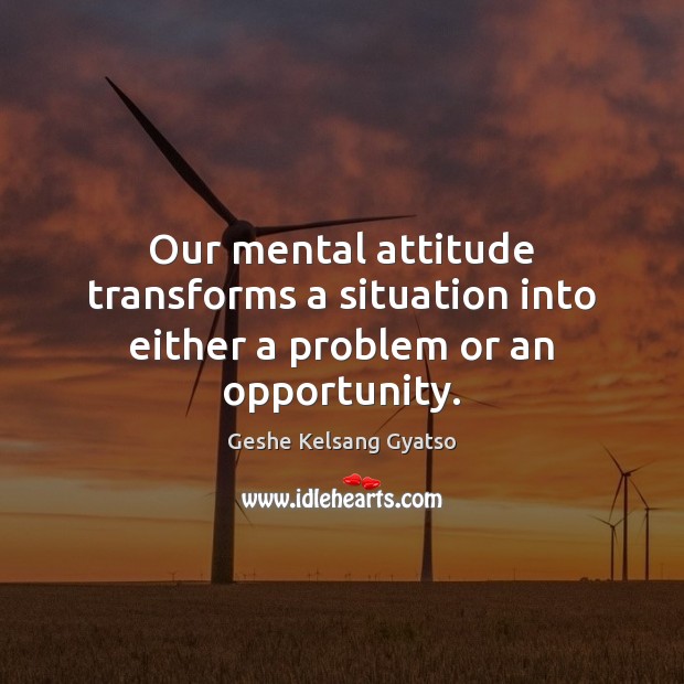 Our mental attitude transforms a situation into either a problem or an opportunity. Attitude Quotes Image