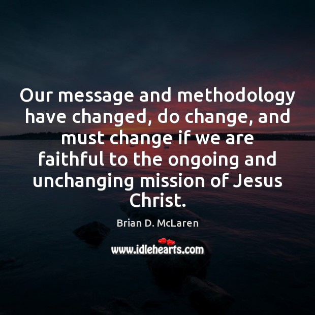 Our message and methodology have changed, do change, and must change if Image