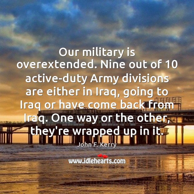 Our military is overextended. Nine out of 10 active-duty Army divisions are either Image