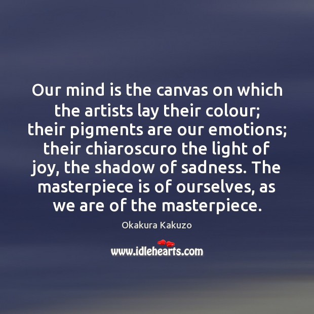 Our mind is the canvas on which the artists lay their colour; Okakura Kakuzo Picture Quote