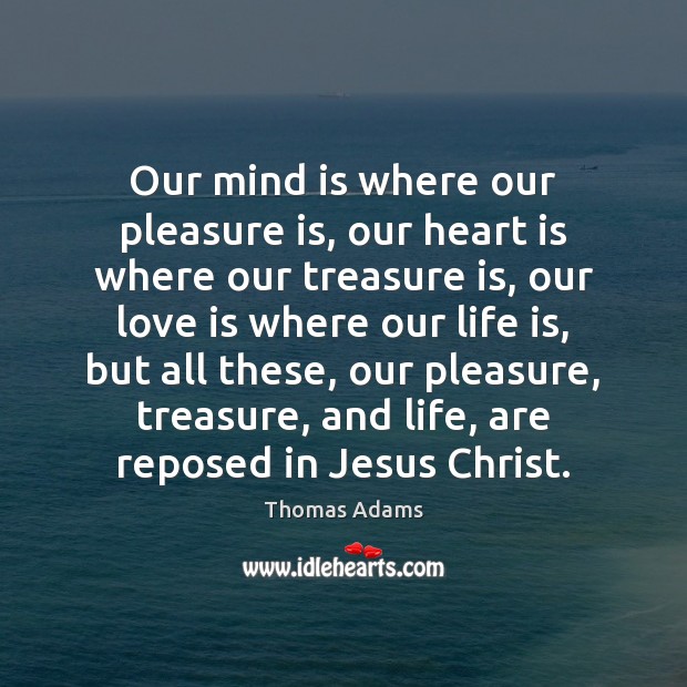 Our mind is where our pleasure is, our heart is where our Image