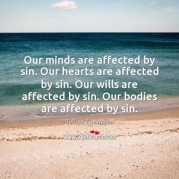 Our minds are affected by sin. Our hearts are affected by sin. Tullian Tchividjian Picture Quote