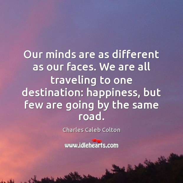 Our minds are as different as our faces. We are all traveling Charles Caleb Colton Picture Quote