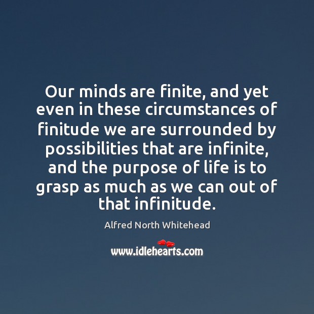 Our minds are finite, and yet even in these circumstances of finitude Alfred North Whitehead Picture Quote