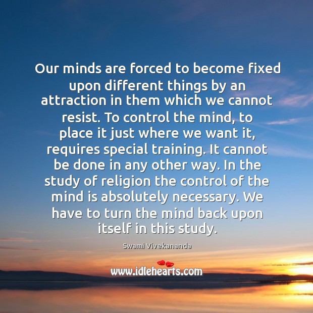 Our minds are forced to become fixed upon different things by an Swami Vivekananda Picture Quote