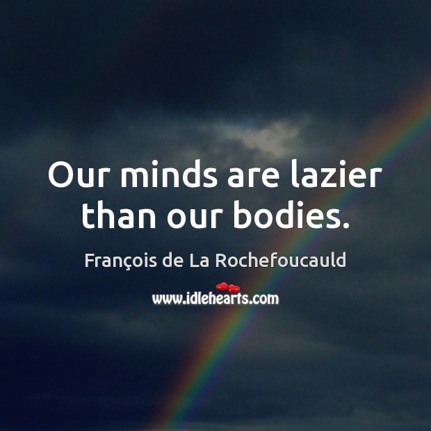 Our minds are lazier than our bodies. Image