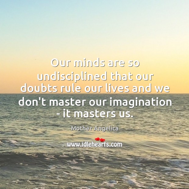Our minds are so undisciplined that our doubts rule our lives and Image