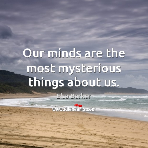 Our minds are the most mysterious things about us. Elsa Barker Picture Quote