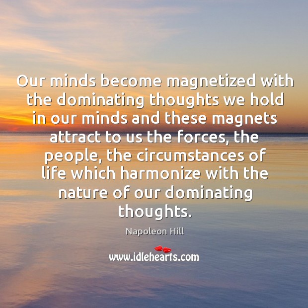 Our minds become magnetized with the dominating thoughts we hold in our minds and Napoleon Hill Picture Quote
