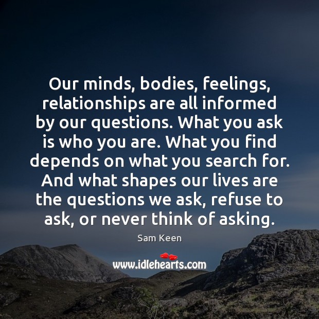 Our minds, bodies, feelings, relationships are all informed by our questions. What Image