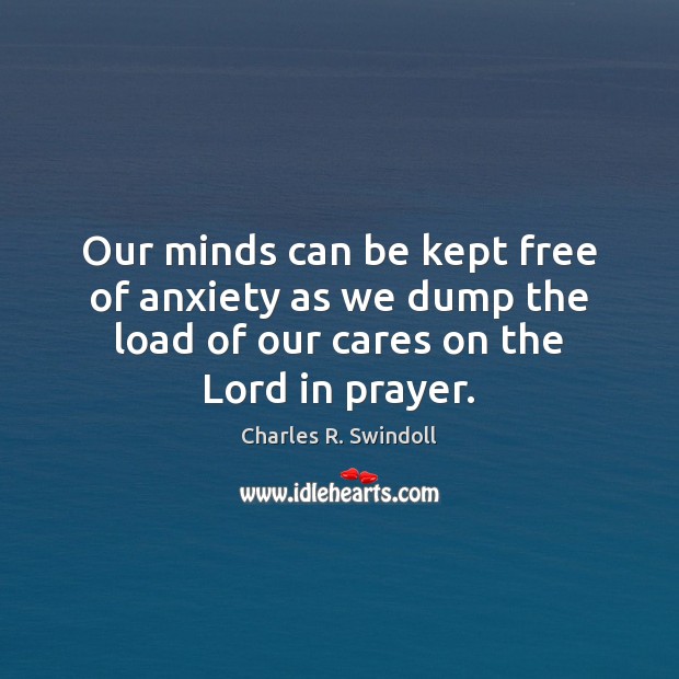 Our minds can be kept free of anxiety as we dump the Charles R. Swindoll Picture Quote