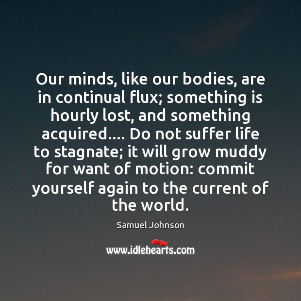 Our minds, like our bodies, are in continual flux; something is hourly 