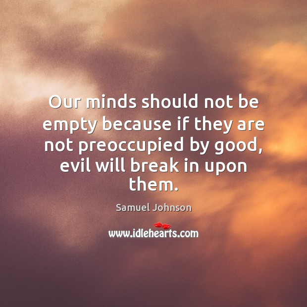 Our minds should not be empty because if they are not preoccupied Samuel Johnson Picture Quote