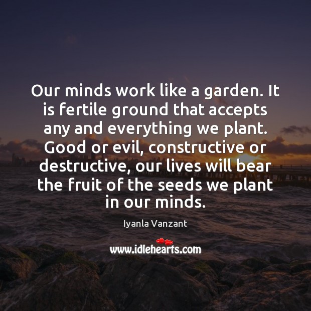 Our minds work like a garden. It is fertile ground that accepts Iyanla Vanzant Picture Quote