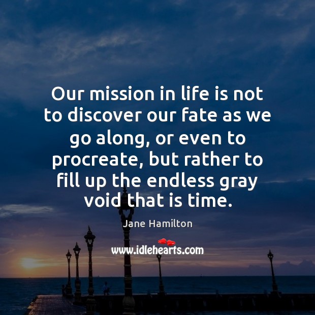 Our mission in life is not to discover our fate as we Image