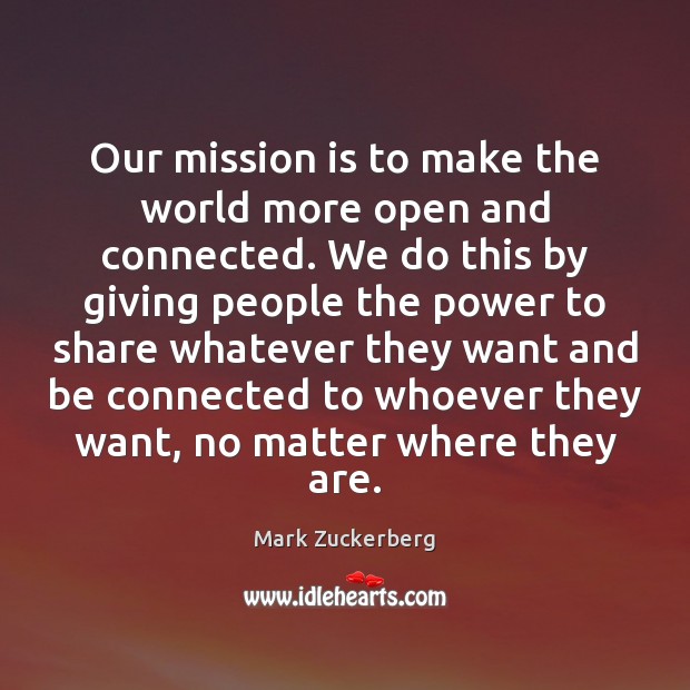 Our mission is to make the world more open and connected. We Mark Zuckerberg Picture Quote