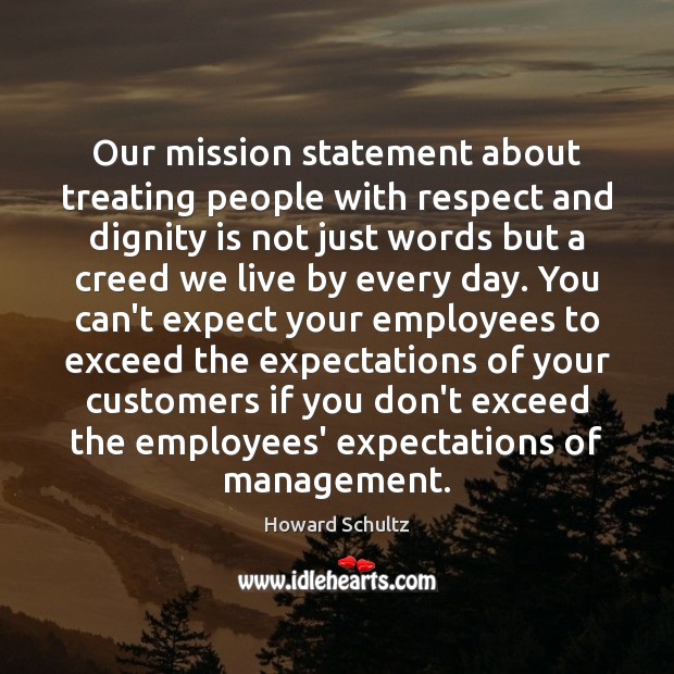 Our mission statement about treating people with respect and dignity is not Expect Quotes Image