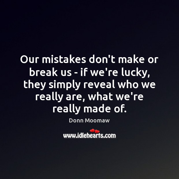 Our mistakes don’t make or break us – if we’re lucky, they Donn Moomaw Picture Quote