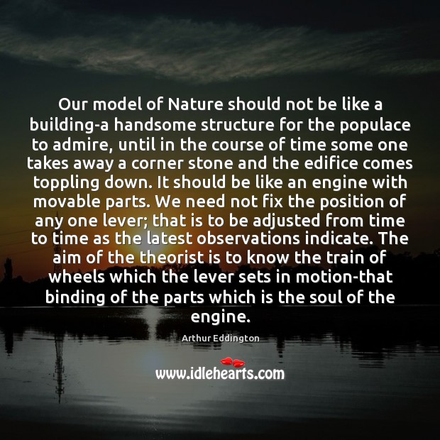 Our model of Nature should not be like a building-a handsome structure 