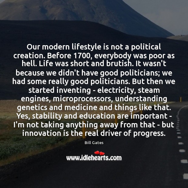Our modern lifestyle is not a political creation. Before 1700, everybody was poor Bill Gates Picture Quote
