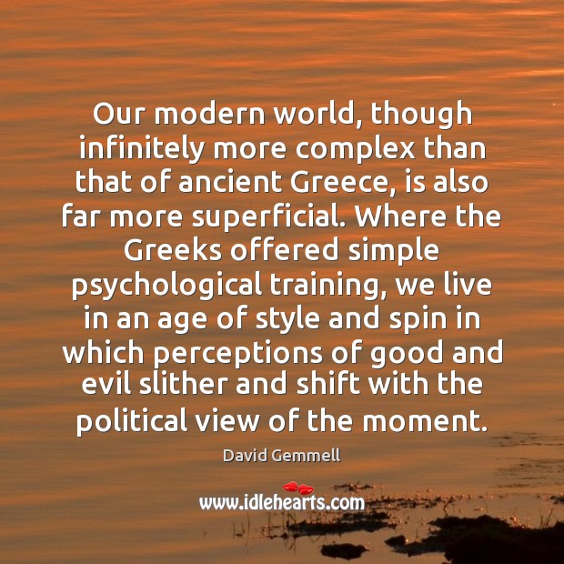 Our modern world, though infinitely more complex than that of ancient Greece, David Gemmell Picture Quote