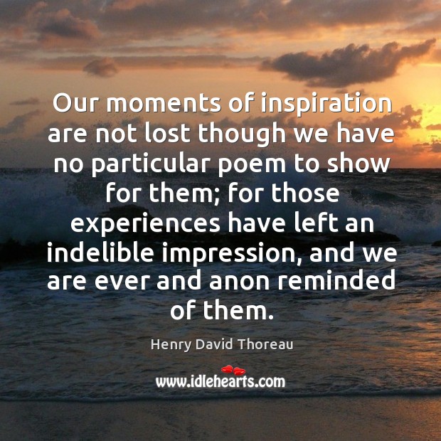 Our moments of inspiration are not lost though we have no particular poem to show for them; Image