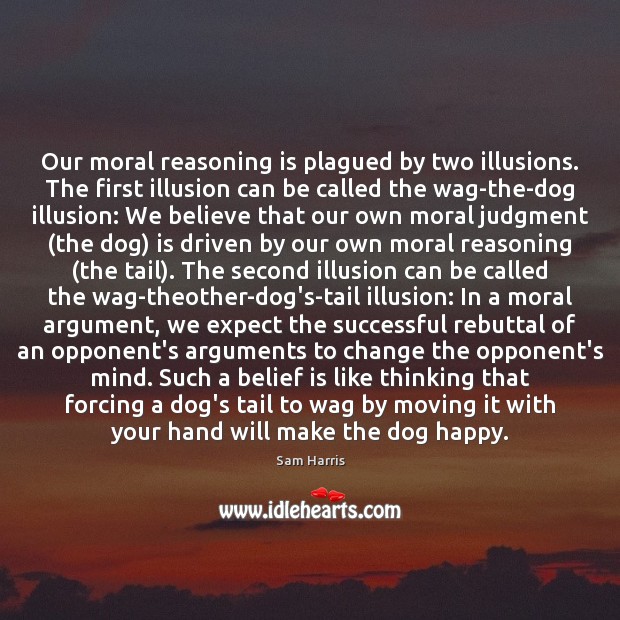 Our moral reasoning is plagued by two illusions. The first illusion can Belief Quotes Image