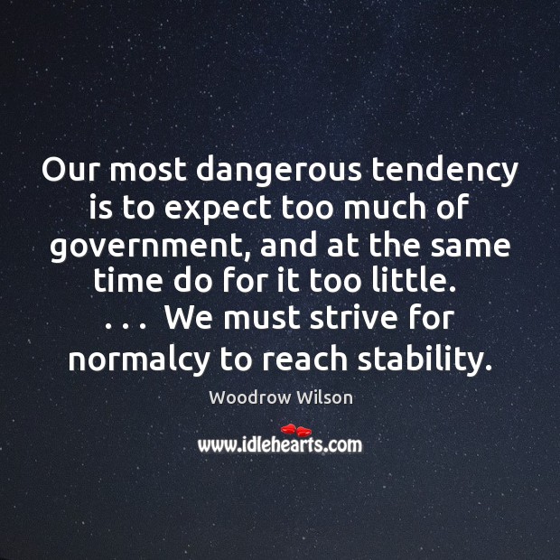 Our most dangerous tendency is to expect too much of government, and Expect Quotes Image