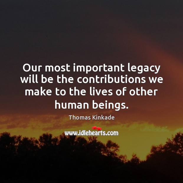 Our most important legacy will be the contributions we make to the Image