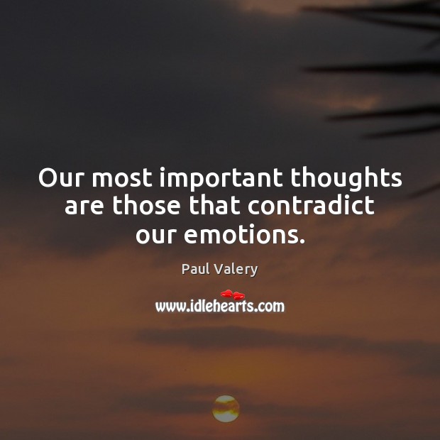 Our most important thoughts are those that contradict our emotions. Paul Valery Picture Quote