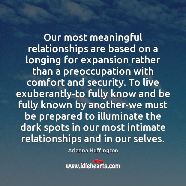 Our most meaningful relationships are based on a longing for expansion rather Arianna Huffington Picture Quote