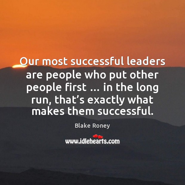 Our most successful leaders are people who put other people first … in Image
