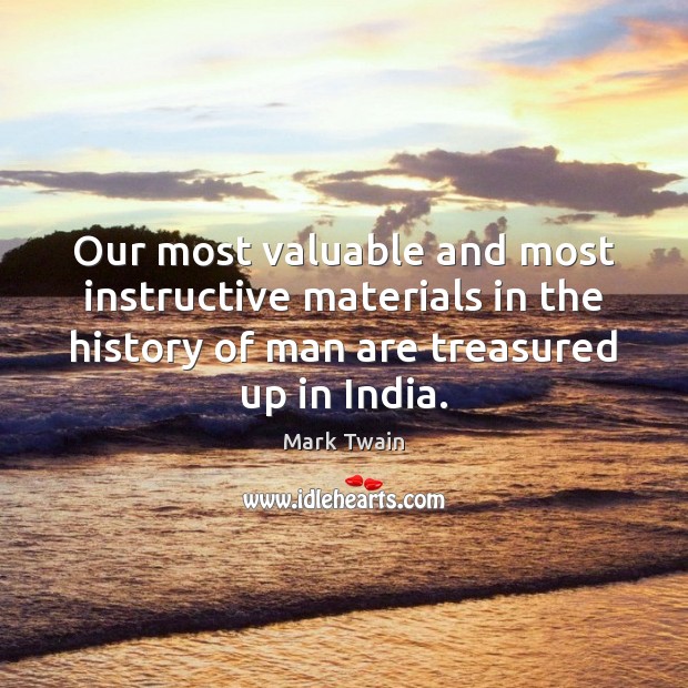 Our most valuable and most instructive materials in the history of man Mark Twain Picture Quote
