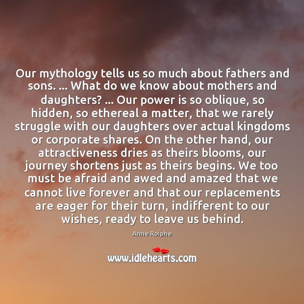 Our mythology tells us so much about fathers and sons. … What do Anne Roiphe Picture Quote