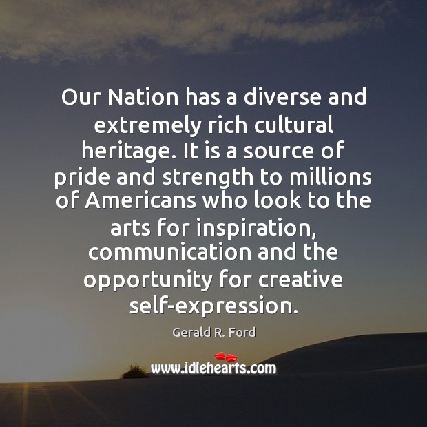 Our Nation has a diverse and extremely rich cultural heritage. It is Gerald R. Ford Picture Quote