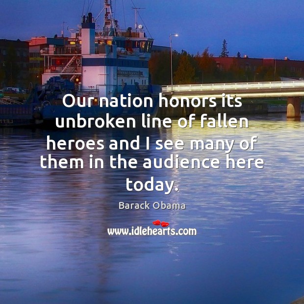 Our nation honors its unbroken line of fallen heroes and I see Barack Obama Picture Quote