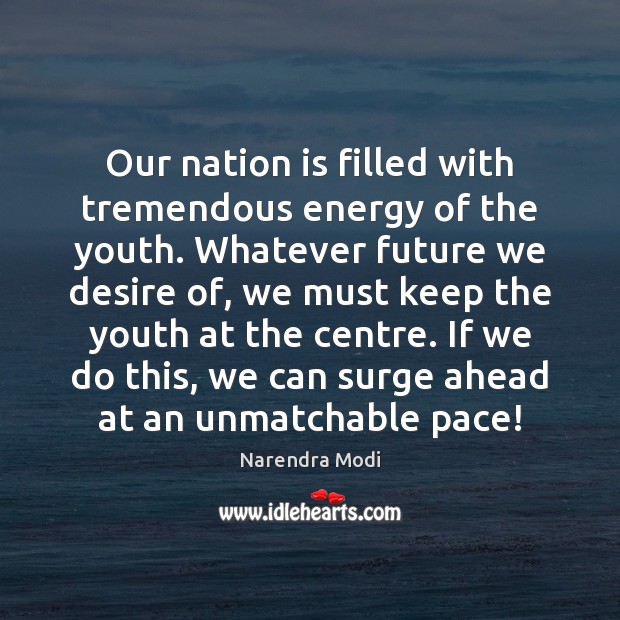 Our nation is filled with tremendous energy of the youth. Whatever future Narendra Modi Picture Quote